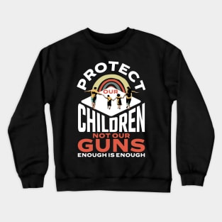 Protect Children Not Gun Enough Is Enough Protect Kids Love Crewneck Sweatshirt